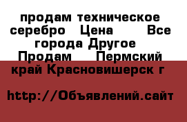 продам техническое серебро › Цена ­ 1 - Все города Другое » Продам   . Пермский край,Красновишерск г.